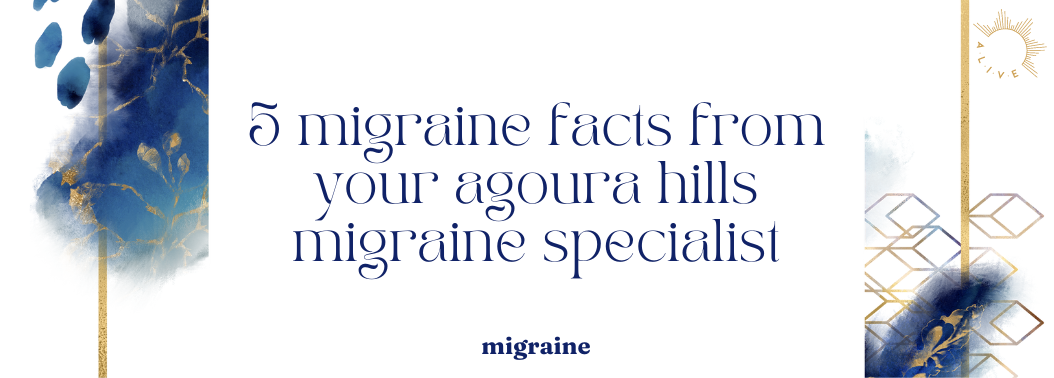 5 Migraine Facts from your Agoura Hills Migraine Specialist