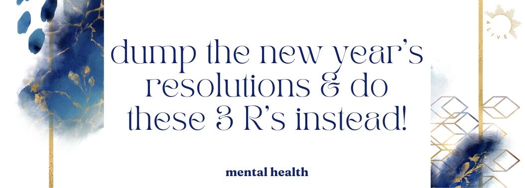 Dump the New Year’s Resolutions & Do These 3 R’s Instead!